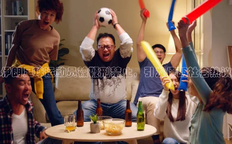 恒盛平台登录度小满支付伊朗足球运动员被鞭刑禁止，引发伊朗社会热议