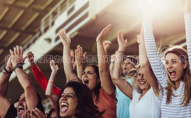 恒盛平台登录入口网站雷柏科技史上最具吸引力的体育赛事门票:你值得一看的比赛