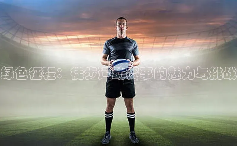 绿色征程：徒步运动赛事的魅力与挑战