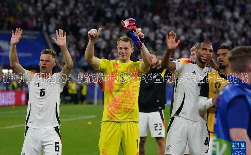 推动体育活力：探讨运动赛事平台的未来趋势与挑战