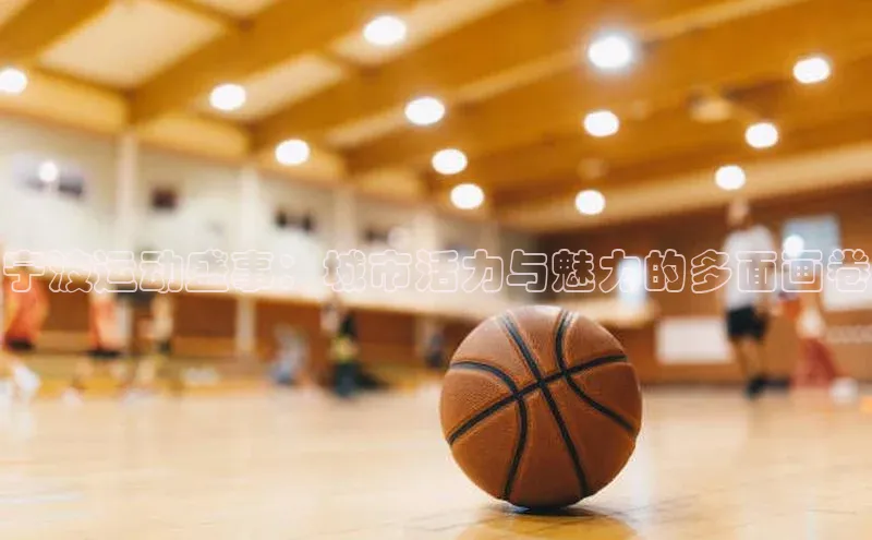 宁波运动盛事：城市活力与魅力的多面画卷