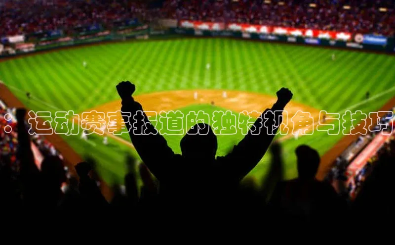 ：运动赛事报道的独特视角与技巧