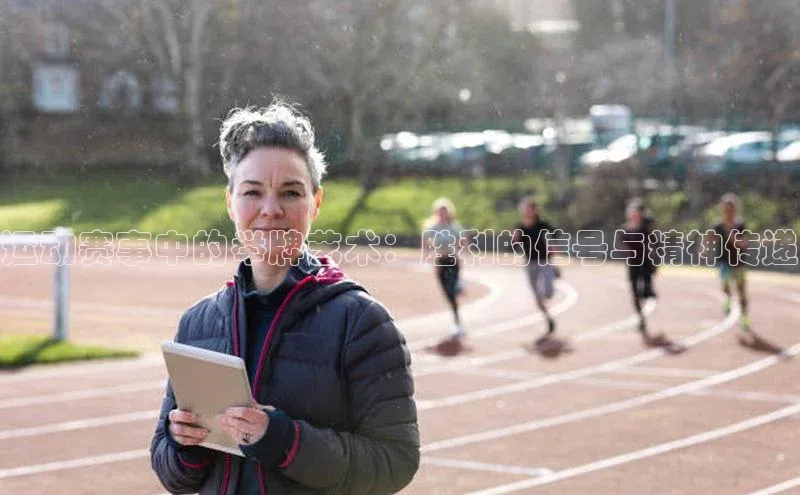 运动赛事中的举牌艺术：胜利的信号与精神传递