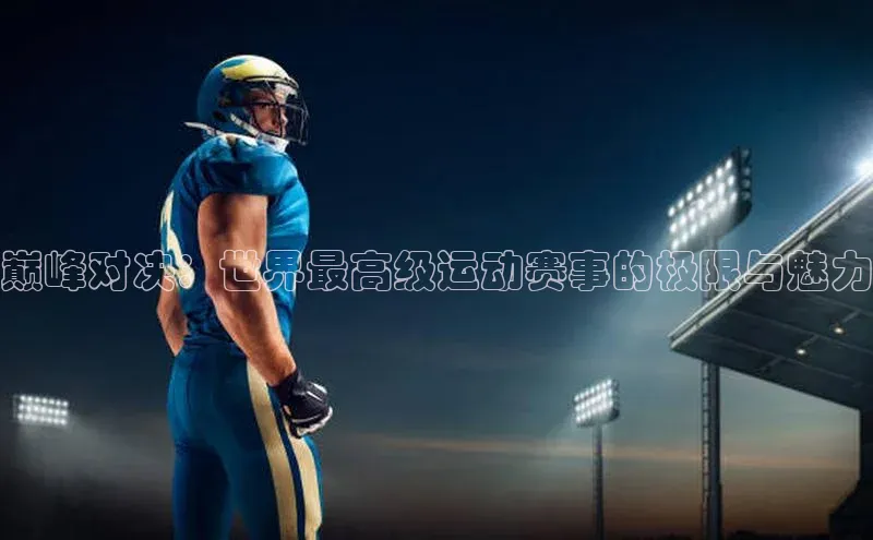 巅峰对决：世界最高级运动赛事的极限与魅力