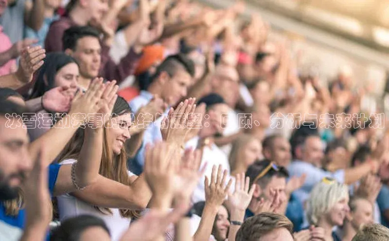 冰雪运动赛事的总结与展望：回顾、分析与未来计划