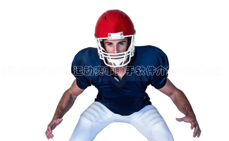 赛事追踪专家：运动赛事助手软件介绍与使用指南