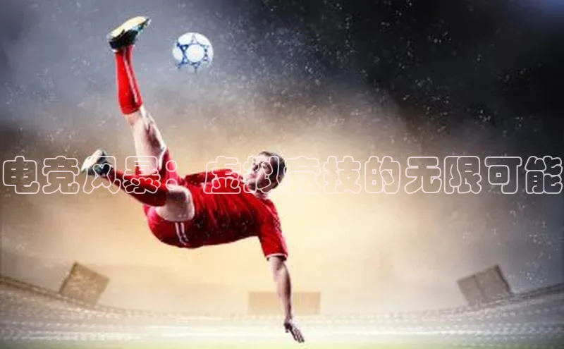 电竞风暴：虚拟竞技的无限可能