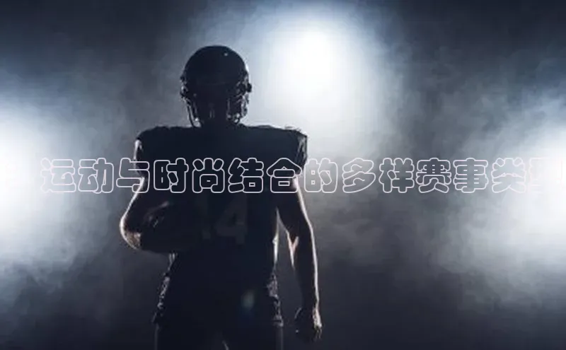 ：运动与时尚结合的多样赛事类型
