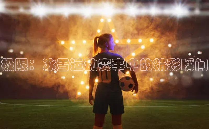 极限：冰雪运动赛事中的精彩瞬间