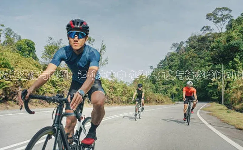 跨越激情与荣耀：运动赛事中的奖牌历史与精彩瞬间回顾