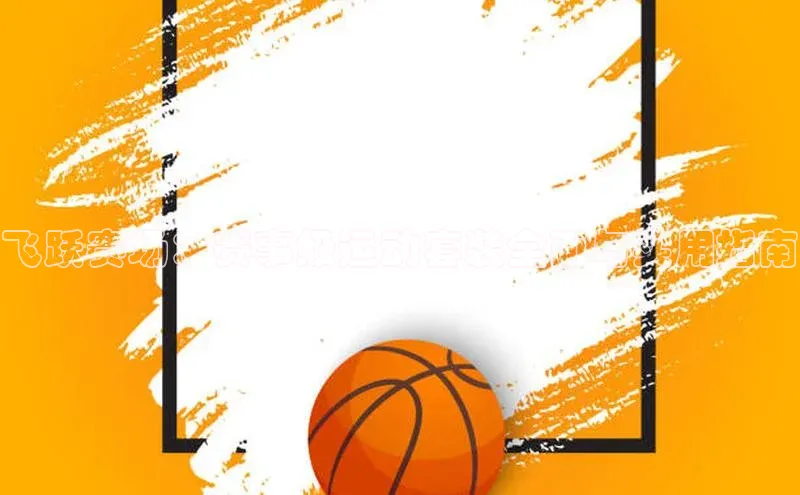 飞跃赛场：赛事级运动套装全面与实用指南