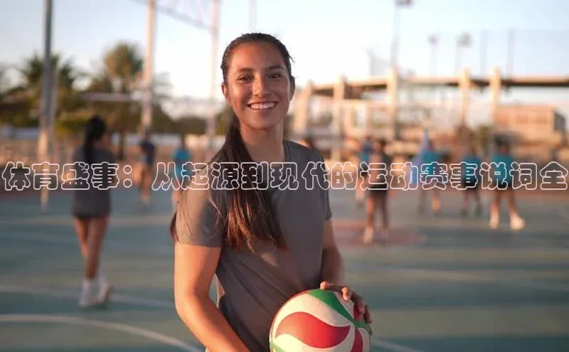 体育盛事：从起源到现代的运动赛事说词全