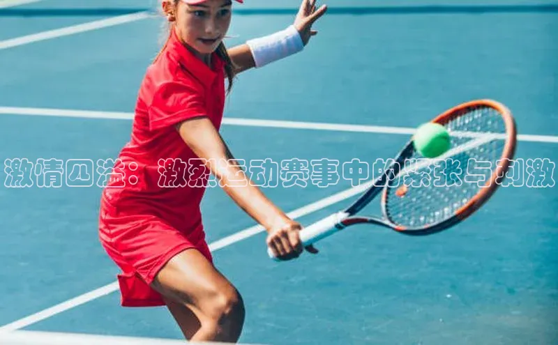 激情四溢：激烈运动赛事中的紧张与刺激