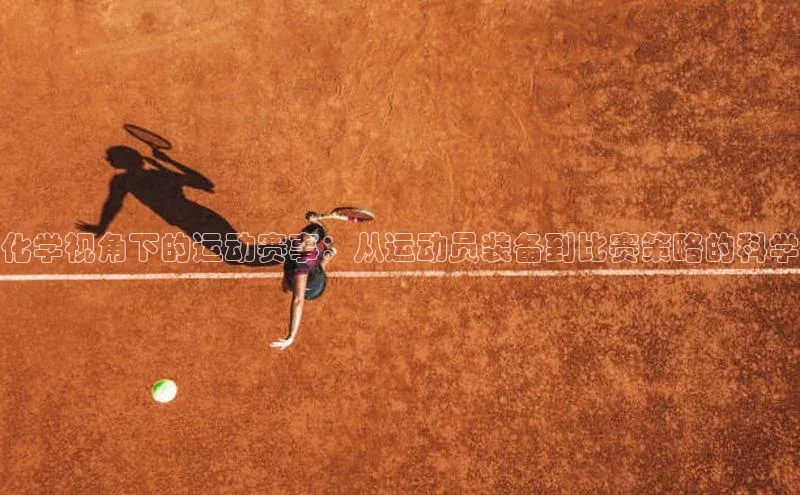 化学视角下的运动赛事：从运动员装备到比赛策略的科学