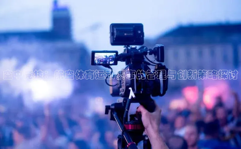 空中竞技：航空体育运动赛事的管理与创新策略探讨